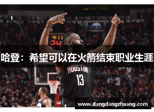 哈登：希望可以在火箭结束职业生涯