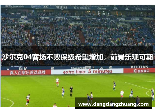 沙尔克04客场不败保级希望增加，前景乐观可期