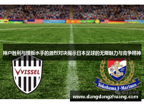 神户胜利与横板水手的激烈对决揭示日本足球的无限魅力与竞争精神