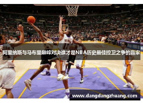 阿里纳斯与马布里巅峰对决谁才是NBA历史最佳控卫之争的赢家